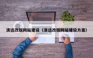 德宏清远改版网站建设（清远改版网站建设方案）