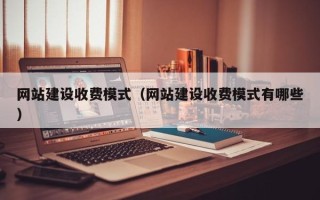 德宏网站建设收费模式（网站建设收费模式有哪些）