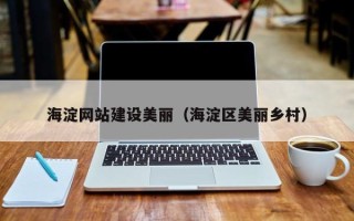 德宏海淀网站建设美丽（海淀区美丽乡村）