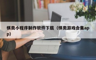 德宏棋类小程序制作软件下载（棋类游戏合集app）