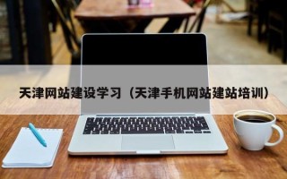 德宏天津网站建设学习（天津手机网站建站培训）